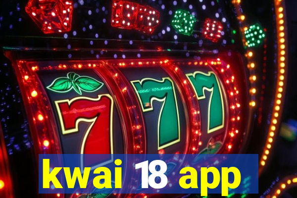 kwai 18 app